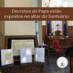 Decretos do Papa estão expostos no altar do Santuário
